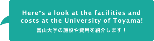 Here’s a look at the facilities and
costs at the University of Toyama! 富山大学の施設や費用を紹介します!