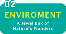 02 ENVIROMENT A Jewel Box of Nature’s Wonders