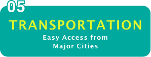 05 TRANSPORTATION Easy Access from Major Cities